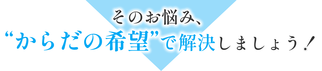 そのお悩み、“からだの希望”で解決しましょう！